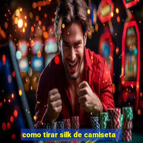 como tirar silk de camiseta